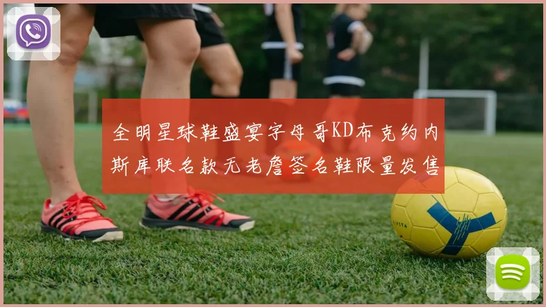 全明星球鞋盛宴字母哥KD布克约内斯库联名款无老詹签名鞋限量发售
