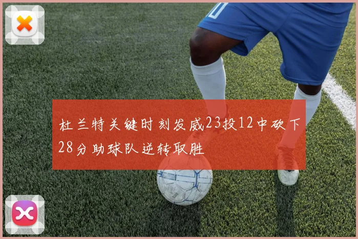 杜兰特关键时刻发威23投12中砍下28分助球队逆转取胜